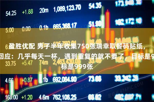 盈胜优配 男子半年收集750张瑞幸取餐码贴纸，本人回应：几乎每天一杯，遇到重复的就不要了，目标是999张